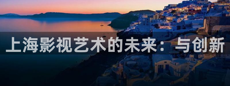 窝窝影视在线观看电视剧免费版高清：上海影视艺术的未来：与创新