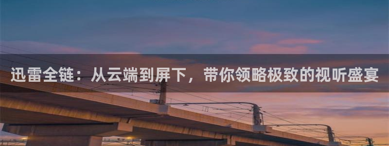 窝窝影视午夜：迅雷全链：从云端到屏下，带你领略极致的视听盛宴